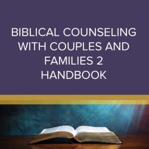 Biblical Counseling With Couples and Families 1 Handbook